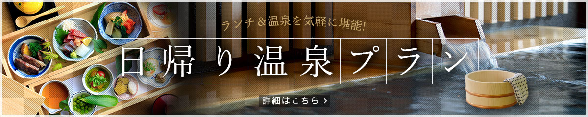 ランチ＆温泉を気軽に堪能!　日帰り温泉プラン　詳細はこちら